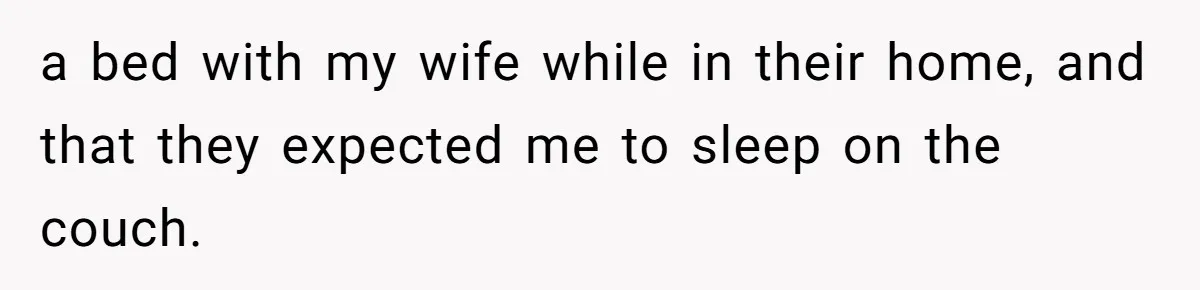 a bed with my wife while in their home, and that they expected me to sleep on the couch.