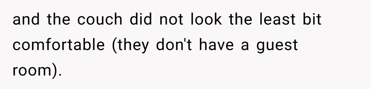 and the couch did not look the least bit comfortable (they don't have a guest room).