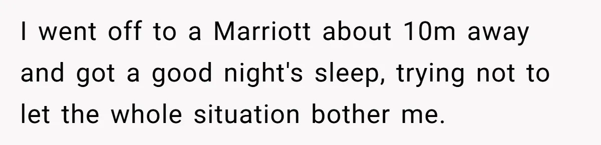 I went off to a Marriott about 10m away and got a good night's sleep, trying not to let the whole situation bother me.