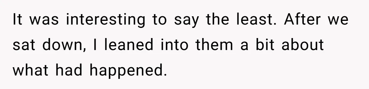 It was interesting to say the least. After we sat down, I leaned into them a bit about what had happened.