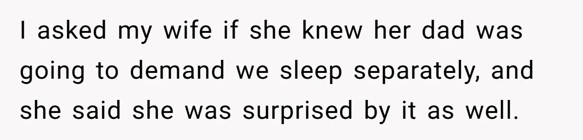 I asked my wife if she knew her dad was going to demand we sleep separately, and she said she was surprised by it as well.
