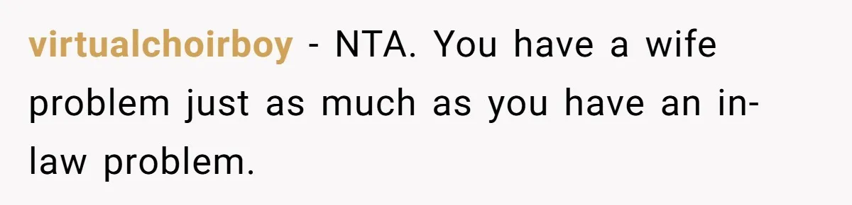 virtualchoirboy − NTA. You have a wife problem just as much as you have an in-law problem.