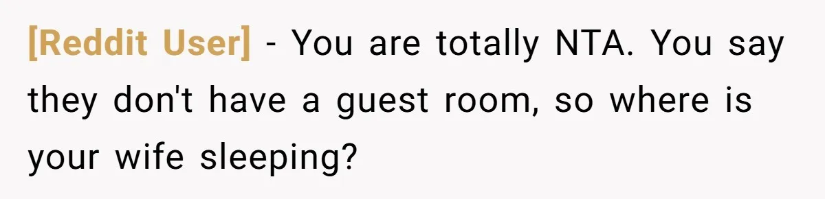 [Reddit User] − You are totally NTA. You say they don't have a guest room, so where is your wife sleeping?