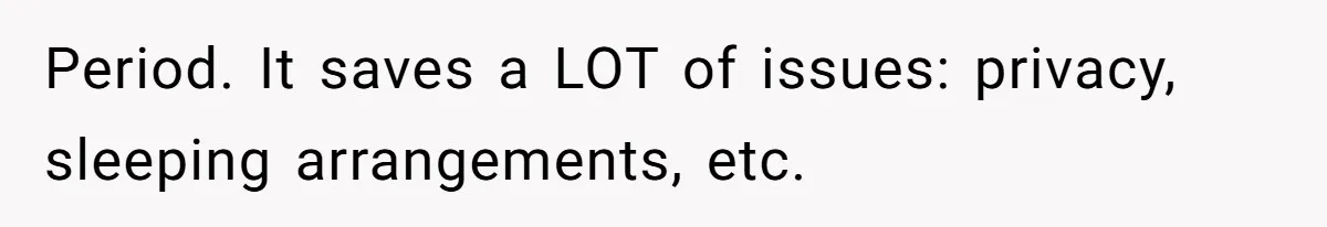 Period. It saves a LOT of issues: privacy, sleeping arrangements, etc.
