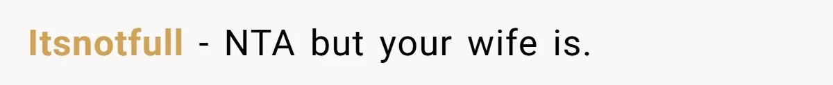 Itsnotfull − NTA but your wife is.