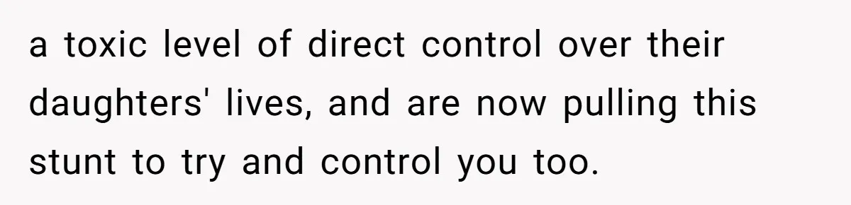 a toxic level of direct control over their daughters' lives, and are now pulling this stunt to try and control you too.