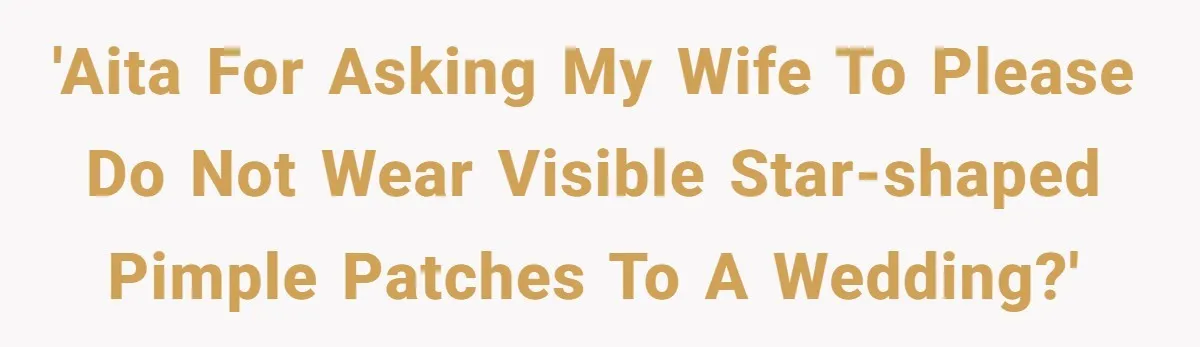 'AITA for asking my wife to please do NOT wear visible star-shaped pimple patches to a wedding?'