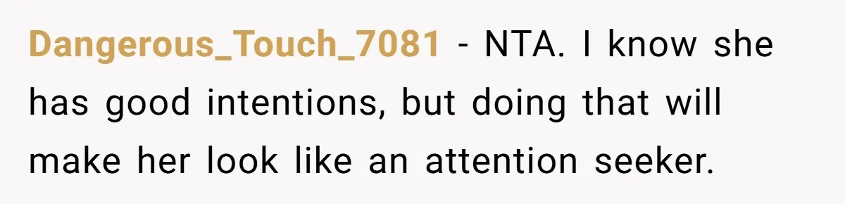 Dangerous_Touch_7081 − NTA. I know she has good intentions, but doing that will make her look like an attention seeker.