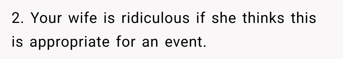 2. Your wife is ridiculous if she thinks this is appropriate for an event.