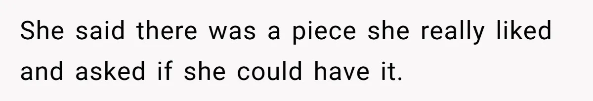 Man Throws His Wife Under The Bus To His Family, Gets Angry When She Finds Out She said there was a piece she really liked and asked if she could have it.