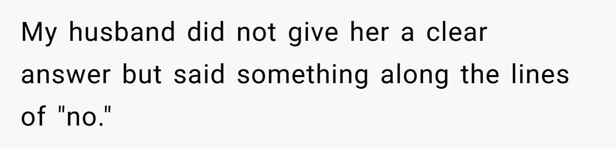 Man Throws His Wife Under The Bus To His Family, Gets Angry When She Finds Out My husband did not give her a clear answer but said something along the lines of "no."