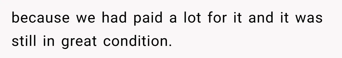 Man Throws His Wife Under The Bus To His Family, Gets Angry When She Finds Out because we had paid a lot for it and it was still in great condition.