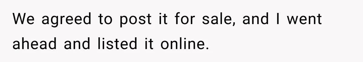Man Throws His Wife Under The Bus To His Family, Gets Angry When She Finds Out We agreed to post it for sale, and I went ahead and listed it online.