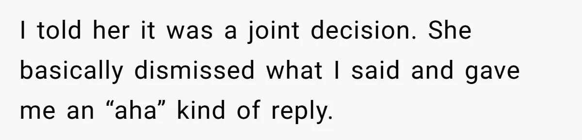 Man Throws His Wife Under The Bus To His Family, Gets Angry When She Finds Out I told her it was a joint decision. She basically dismissed what I said and gave me an “aha” kind of reply.