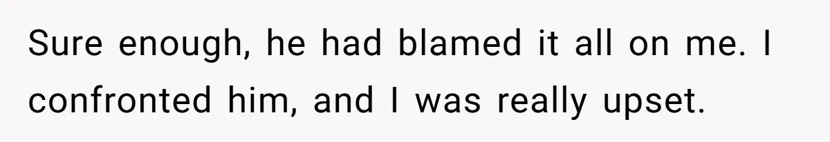 Man Throws His Wife Under The Bus To His Family, Gets Angry When She Finds Out Sure enough, he had blamed it all on me. I confronted him, and I was really upset.