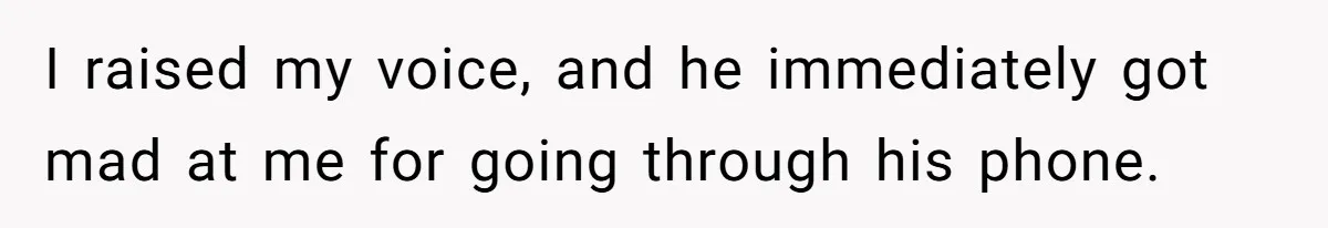 Man Throws His Wife Under The Bus To His Family, Gets Angry When She Finds Out I raised my voice, and he immediately got mad at me for going through his phone.