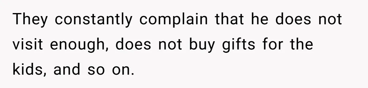 Man Throws His Wife Under The Bus To His Family, Gets Angry When She Finds Out They constantly complain that he does not visit enough, does not buy gifts for the kids, and so on.