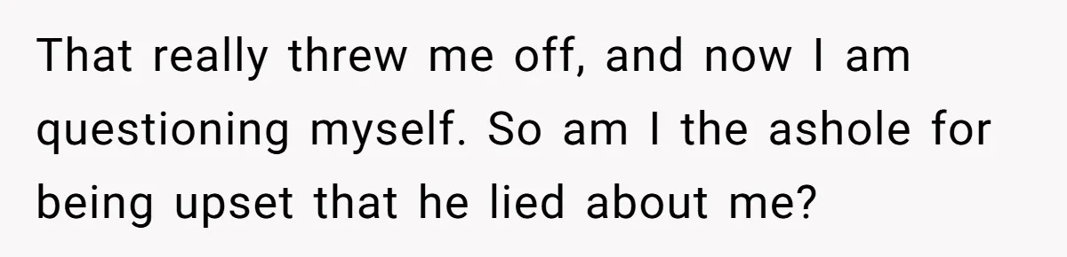 Man Throws His Wife Under The Bus To His Family, Gets Angry When She Finds Out That really threw me off, and now I am questioning myself. So am I the ashole for being upset that he lied about me?