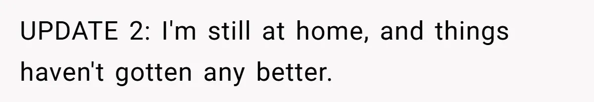 Man Throws His Wife Under The Bus To His Family, Gets Angry When She Finds Out UPDATE 2: I'm still at home, and things haven't gotten any better.