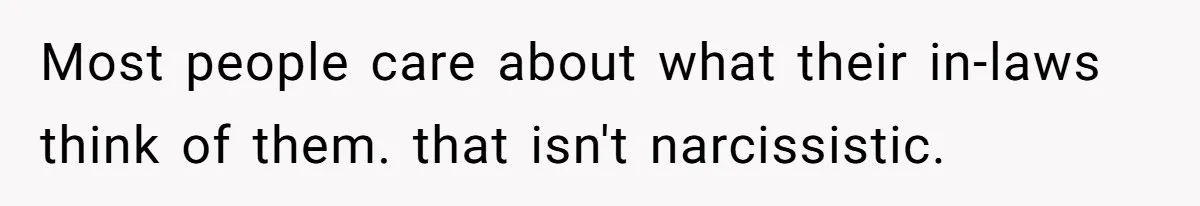 Man Throws His Wife Under The Bus To His Family, Gets Angry When She Finds Out Most people care about what their in-laws think of them. that isn't narcissistic.
