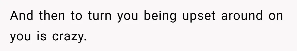 Man Throws His Wife Under The Bus To His Family, Gets Angry When She Finds Out And then to turn you being upset around on you is crazy.