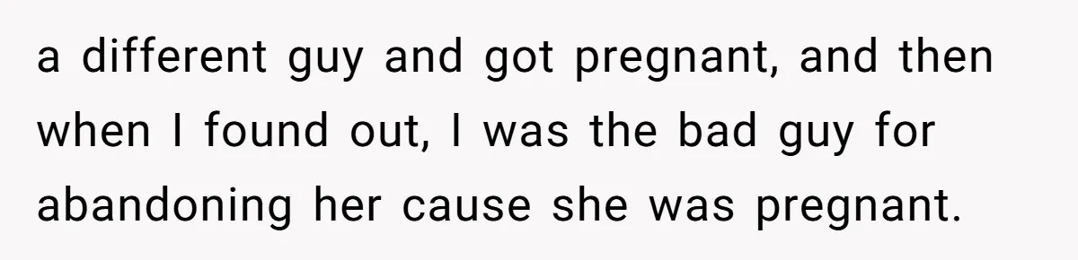 He Went On A Few Dates, Then She Got Pregnant By Someone Else And Expected Him To Step Up a different guy and got pregnant, and then when I found out, I was the bad guy for abandoning her cause she was pregnant.