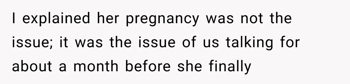 He Went On A Few Dates, Then She Got Pregnant By Someone Else And Expected Him To Step Up I explained her pregnancy was not the issue; it was the issue of us talking for about a month before she finally