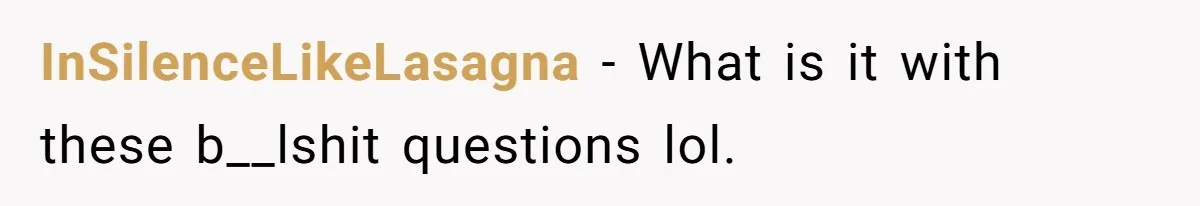 He Went On A Few Dates, Then She Got Pregnant By Someone Else And Expected Him To Step Up InSilenceLikeLasagna − What is it with these b__lshit questions lol.