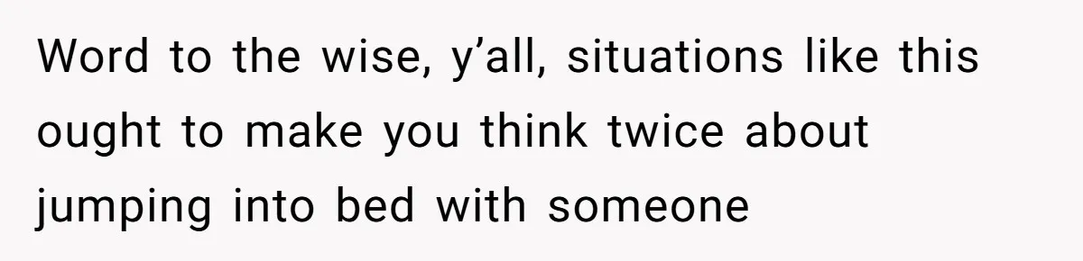 He Went On A Few Dates, Then She Got Pregnant By Someone Else And Expected Him To Step Up Word to the wise, y’all, situations like this ought to make you think twice about jumping into bed with someone