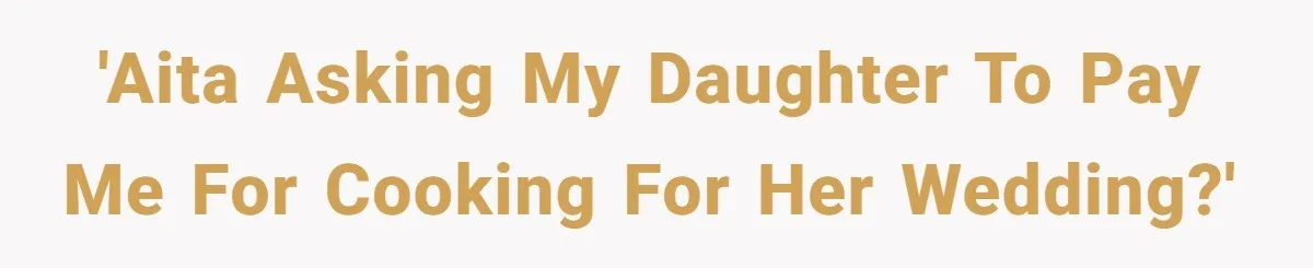 'AITA asking my daughter to pay me for cooking for her wedding?'