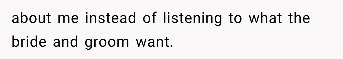 about me instead of listening to what the bride and groom want.