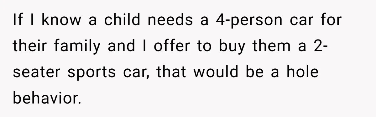 If I know a child needs a 4-person car for their family and I offer to buy them a 2-seater sports car, that would be a hole behavior.
