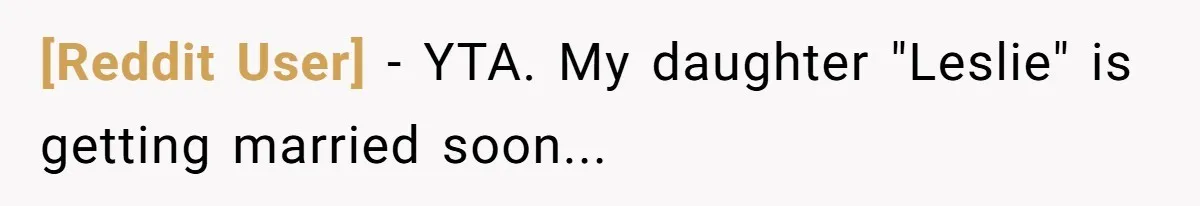 [Reddit User] − YTA. My daughter "Leslie" is getting married soon...