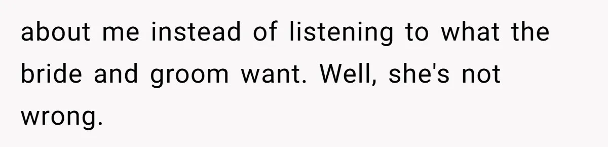 about me instead of listening to what the bride and groom want. Well, she's not wrong.
