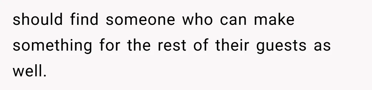should find someone who can make something for the rest of their guests as well.