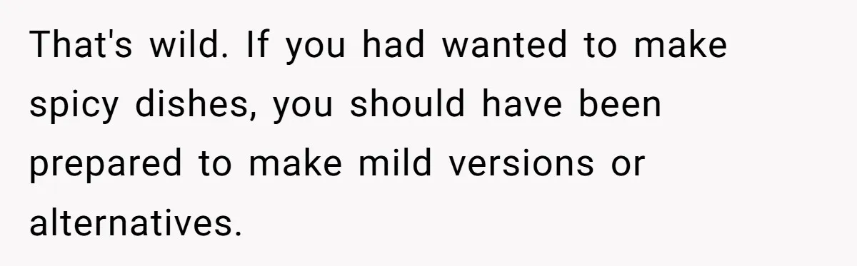 That's wild. If you had wanted to make spicy dishes, you should have been prepared to make mild versions or alternatives.