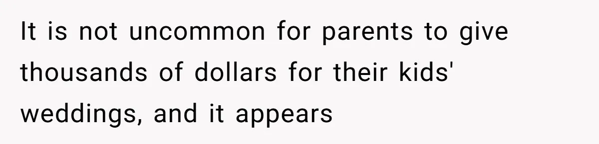 It is not uncommon for parents to give thousands of dollars for their kids' weddings, and it appears