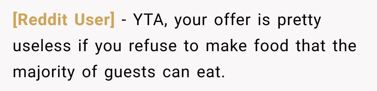 [Reddit User] − YTA, your offer is pretty useless if you refuse to make food that the majority of guests can eat.