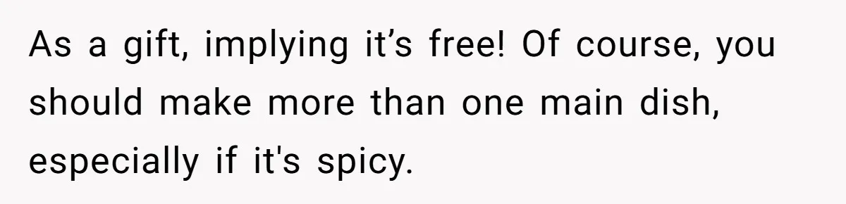 As a gift, implying it’s free! Of course, you should make more than one main dish, especially if it's spicy.