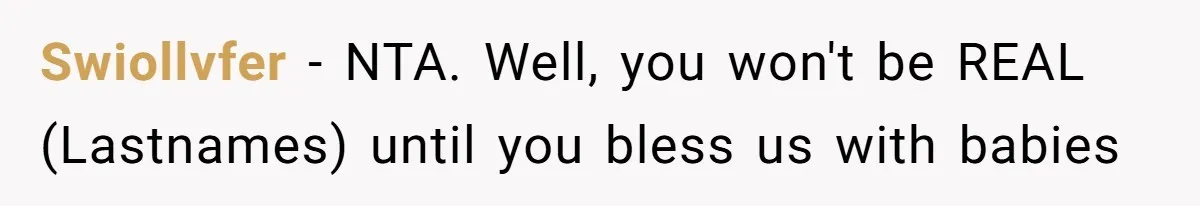 Swiollvfer − NTA. Well, you won't be REAL (Lastnames) until you bless us with babies