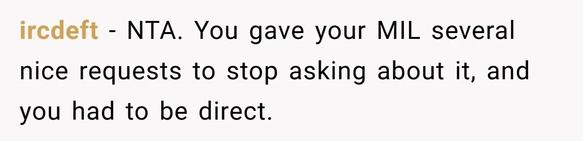 ircdeft − NTA. You gave your MIL several nice requests to stop asking about it, and you had to be direct.