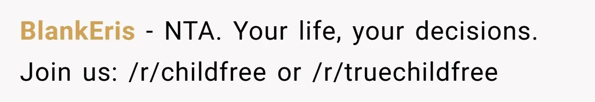 BlankEris − NTA. Your life, your decisions. Join us: /r/childfree or /r/truechildfree