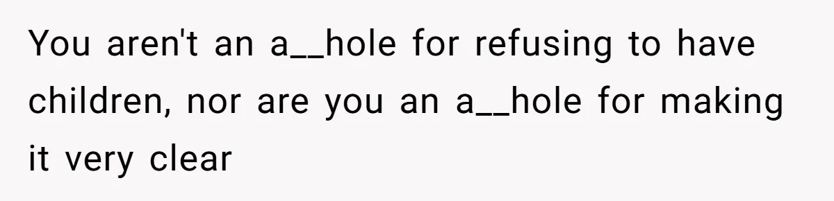 You aren't an a__hole for refusing to have children, nor are you an a__hole for making it very clear
