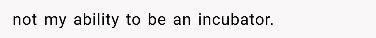 not my ability to be an incubator.