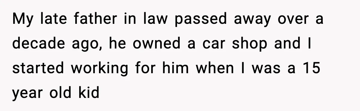 Ex-Wife’s Family Demands Car Shop Back After Divorce, He Says No My late father in law passed away over a decade ago, he owned a car shop and I started working for him when I was a 15 year old kid