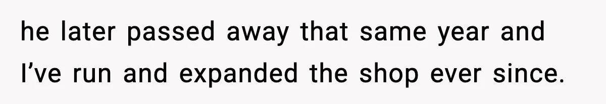 Ex-Wife’s Family Demands Car Shop Back After Divorce, He Says No he later passed away that same year and I’ve run and expanded the shop ever since.
