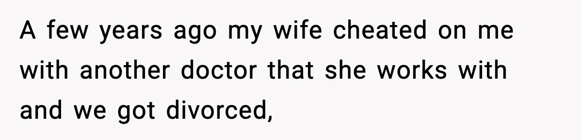 Ex-Wife’s Family Demands Car Shop Back After Divorce, He Says No A few years ago my wife cheated on me with another doctor that she works with and we got divorced,