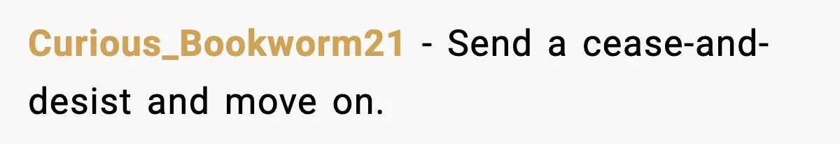 Ex-Wife’s Family Demands Car Shop Back After Divorce, He Says No Curious_Bookworm21 - Send a cease-and-desist and move on.