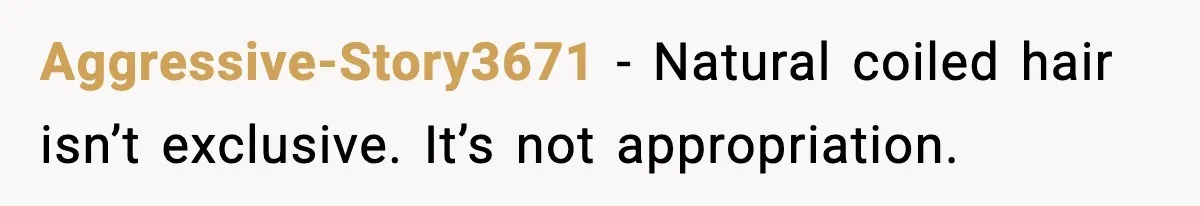 Aggressive-Story3671 - Natural coiled hair isn’t exclusive. It’s not appropriation.