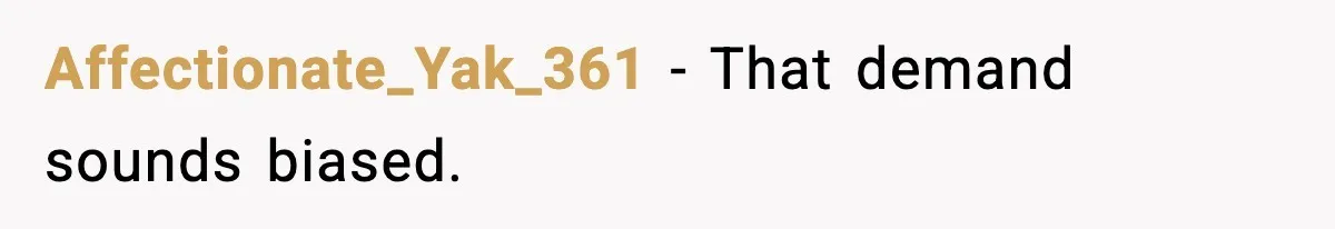 Affectionate_Yak_361 - That demand sounds biased.